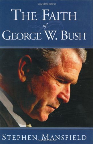 The Faith Of George W Bush 1st Edition 1 3 5 7 9 10 8 6 4 2 Stephen Mansfield