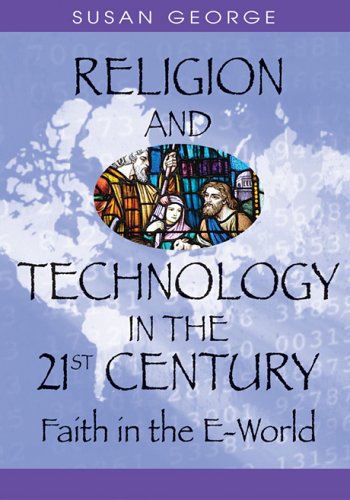 Religion And Technology In The 21st Century Faith In The Eworld Susan George