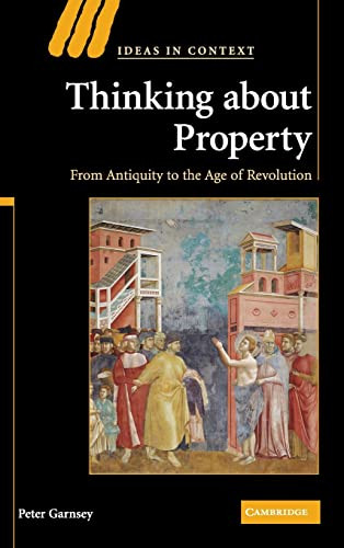 Thinking About Property From Antiquity To The Age Of Revolution Ideas In Context Series Number 90 1st Edition Garnsey