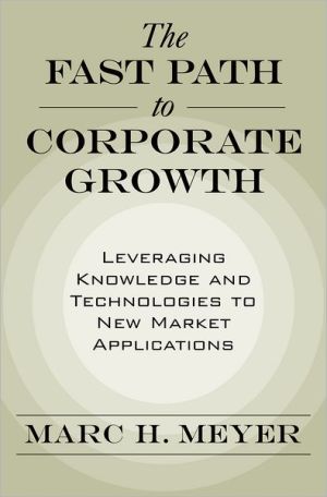 The Fast Path To Corporate Growth Leveraging Knowledge And Technologies To New Market Applications Marc H Meyer