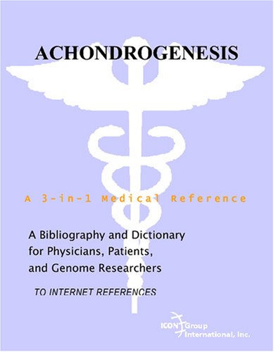 Achondrogenesis A Bibliography And Dictionary For Physicians Patients And Genome Researchers Philip M Parker