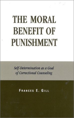Moral Benefit Of Punishment Selfdetermination As A Goal Of Correctional Counseling Frances E Gill