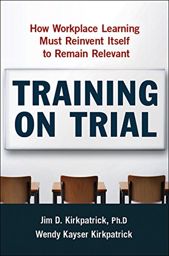 Training On Trial How Workplace Learning Must Reinvent Itself To Remain Relevant 1st Edition James D Kirkpatrick Phd