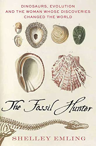 The Fossil Hunter Dinosaurs Evolution And The Woman Whose Discoveries Changed The World Macsci Shelley Emling