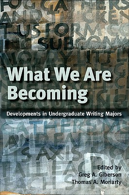 What We Are Becoming Developments In Undergratuate Writing Majors 1st Edition Greg A Giberson