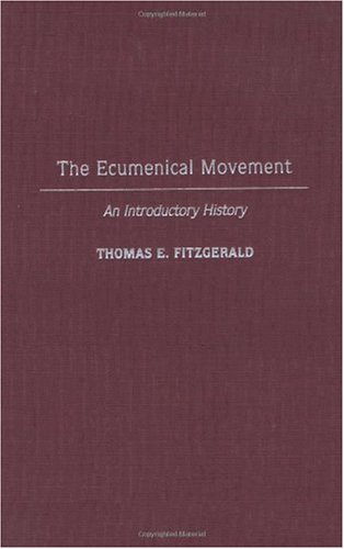 The Ecumenical Movement An Introductory History Contributions To The Study Of Religion Thomas E Fitzgerald