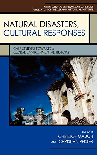 Natural Disasters Cultural Responses Case Studies Toward A Global Environmental History Publications Of The German Historical Institute Christof Mauch
