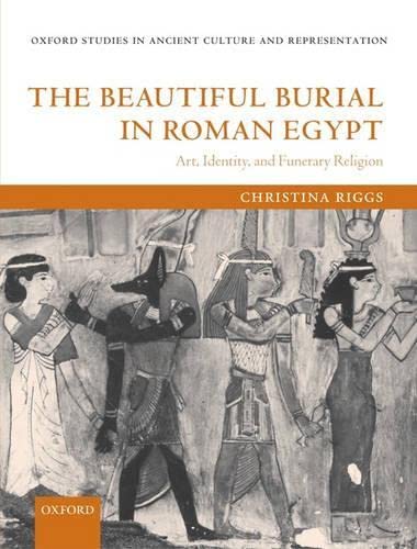 The Beautiful Burial In Roman Egypt Illustrated Christina Riggs