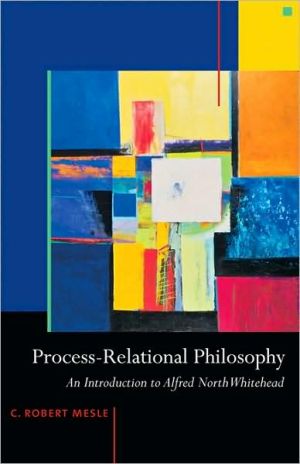 Processrelational Philosophy An Introduction To Alfred North Whitehead 1st C Robert Mesle