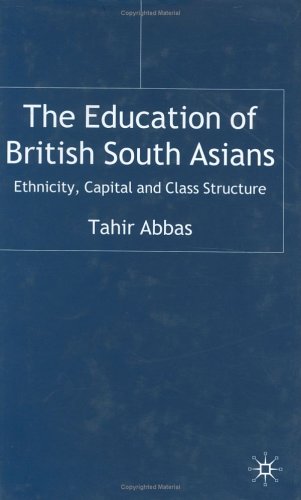 The Education Of British South Asians Ethnicity Capital And Class Structure Tahir Abbas