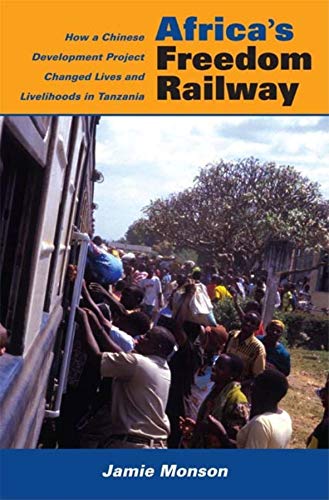 Africas Freedom Railway How A Chinese Development Project Changed Lives And Livelihoods In Tanzania Jamie Monson