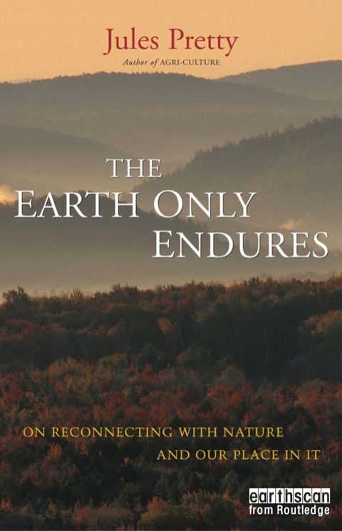 The Earth Only Endures On Reconnecting With Nature And Our Place In It Jules Pretty