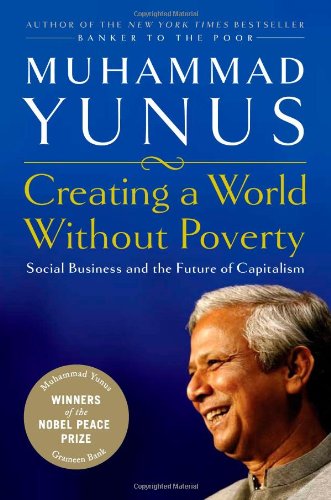 Creating A World Without Poverty Social Business And The Future Of Capitalism First Edition Muhammad Yunus