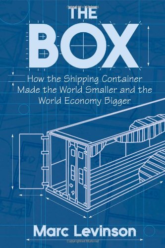 The Box How The Shipping Container Made The World Smaller And The World Economy Bigger Later Printing Levinson