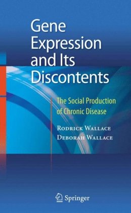 Gene Expression And Its Discontents The Social Production Of Chronic Disease 1st Edition Rodrick Wallace