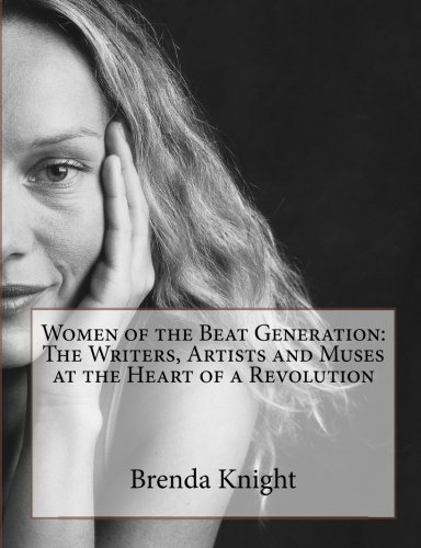 Women Of The Beat Generation The Writers Artists And Muses At The Heart Of A Revolution Brenda Knight