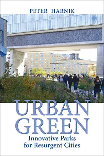 Urban Green Innovative Parks For Resurgent Cities Peter Harnik