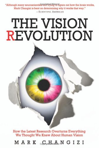 The Vision Revolution How The Latest Research Overturns Everything We Thought We Knew About Human Vision 1st Edition Mark Changizi