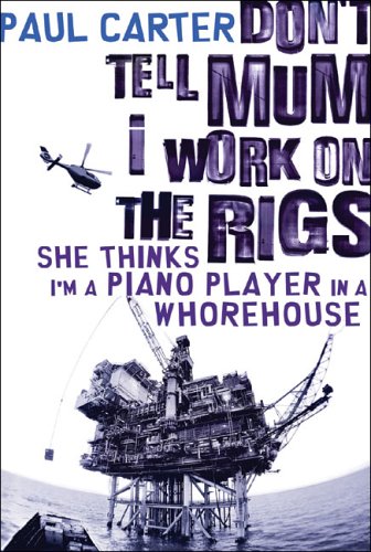Dont Tell Mum I Work On The Rigs She Thinks Im A Piano Player In A Whorehouse Paul Carter