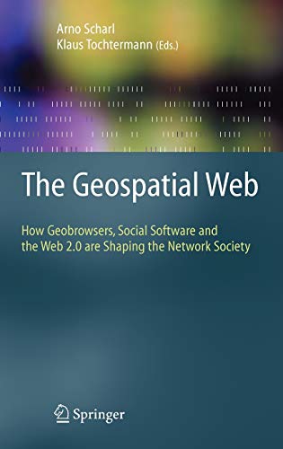 The Geospatial Web How Geobrowsers Social Software And The Web 20 Are Shaping The Network Society Advanced Information And Knowledge Processing 1st Edition Arno Scharl
