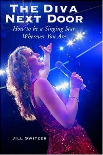The Diva Next Door How To Be A Singing Star Wherever You Are Jill Switzer
