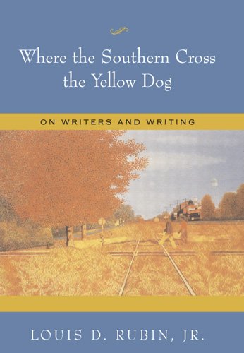 Where The Southern Cross The Yellow Dog On Writers And Writing 1st Edition Louis D Rubin