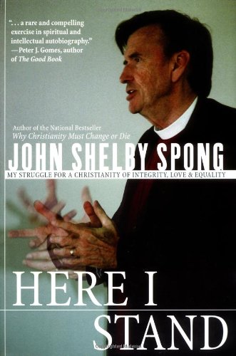 Here I Stand My Struggle For A Christianity Of Integrity Love And Equality John Shelby Spong