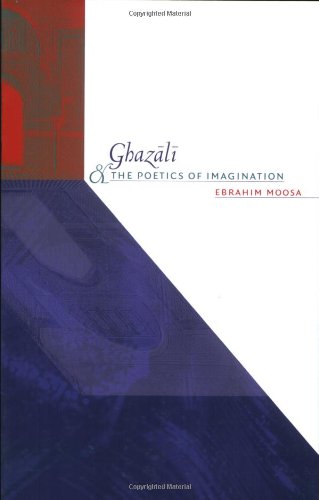 Ghazali And The Poetics Of Imagination Islamic Civilization And Muslim Networks Ebrahim Moosa
