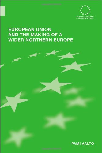 European Union And The Making Of A Wider Northern Europe Routledge Advances In European Politics 1st Edition Pami Aalto