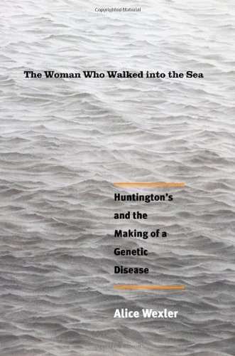 The Woman Who Walked Into The Sea Huntingtons And The Making Of A Genetic Disease 1st Edition Alice Wexler