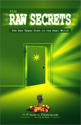 The Raw Secrets The Raw Vegan Diet In The Real World Frederic Patenaude