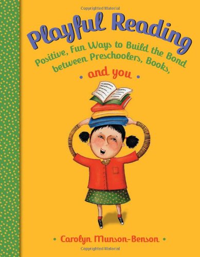 Playful Reading Positive Fun Ways To Build The Bond Between Preschoolers Books And You Carolyn Munsonbenson
