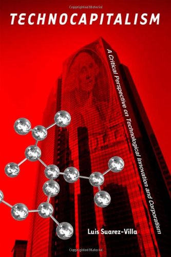 Technocapitalism A Critical Perspective On Technological Innovation And Corporatism Luis Suarezvilla