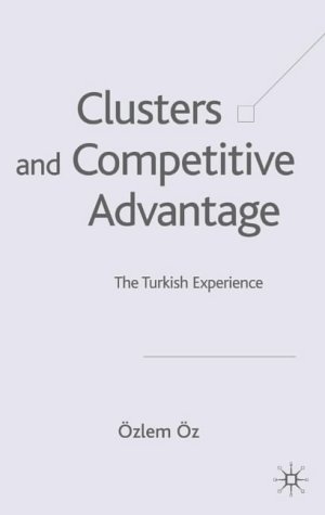 Clusters And Competitive Advantage The Turkish Experience Ozlem Oz