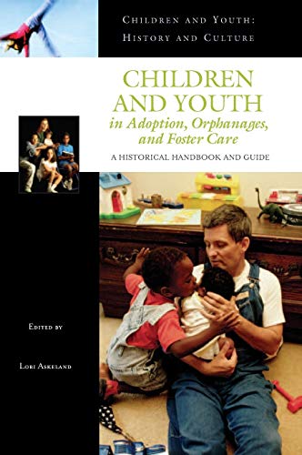 Children And Youth In Adoption Orphanages And Foster Care A Historical Handbook And Guide Children And Youth History And Culture Lori Askeland