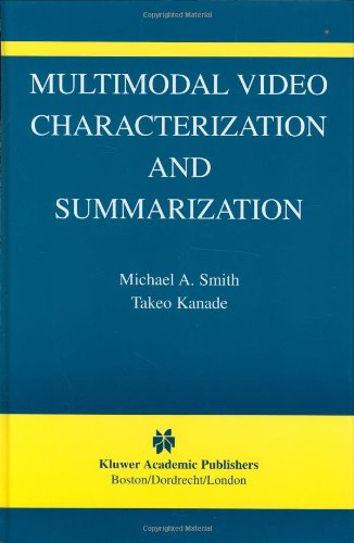 Multimodal Video Characterization And Summarization The International Series In Video Computing 1st Edition Michael A Smith