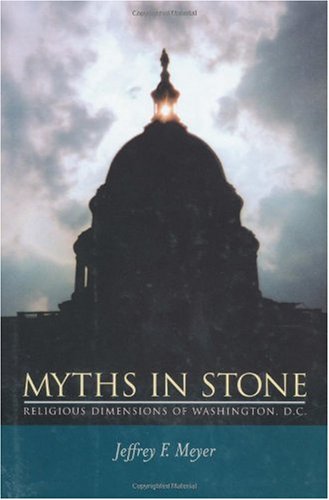 Myths In Stone Religious Dimensions Of Washington Dc 1st Edition Jeffrey F Meyer