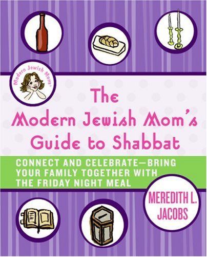 The Modern Jewish Moms Guide To Shabbat Connect And Celebratebring Your Family Together With The Friday Night Meal Meredith L Jacobs