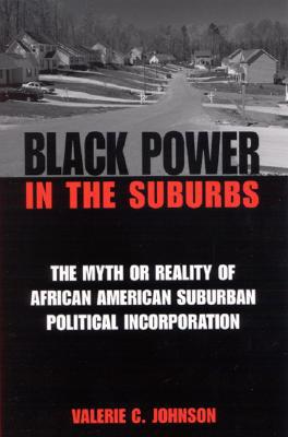 Black Power In The Suburbs The Myth Or Reality Of African American Suburban Political Incorporation Valerie C Johnson