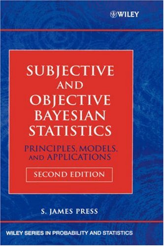 Subjective And Objective Bayesian Statistics Principles Models And Applications Wiley Series In Probability And Statistics 2nd Edition S James Press