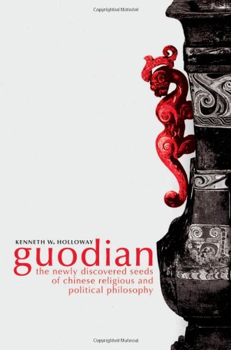Guodian The Newly Discovered Seeds Of Chinese Religious And Political Philosophy Kenneth Holloway