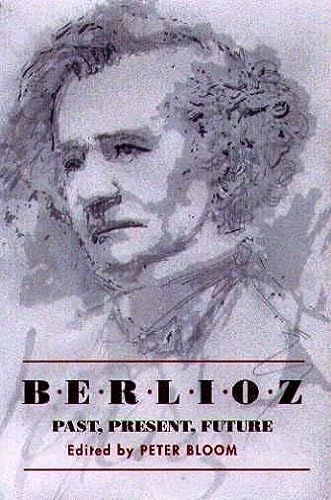 Berlioz Past Present Future Eastman Studies In Music Peter Bloom