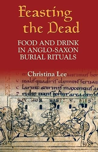 Feasting The Dead Food And Drink In Anglosaxon Burial Rituals Christina Lee