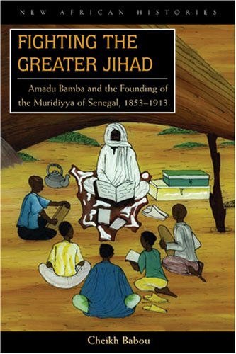 Fighting The Greater Jihad Amadu Bamba And The Founding Of The Muridiyya Of Senegal 18531913 New African Histories 1st Edition Cheikh Anta Babou