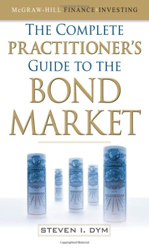 The Complete Practitioners Guide To The Bond Market Mcgrawhill Finance Investing 1st Edition Steven Dym