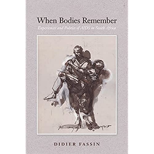 When Bodies Remember Experiences And Politics Of Aids In South Africa 1st Didier Fassin