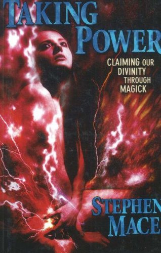 Taking Power Claiming Our Divinity Through Magick Stephen Mace