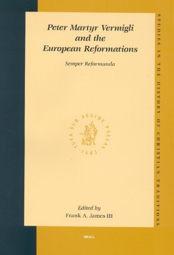 Peter Martyr Vermigli And The European Reformations Semper Reformanda Studies In The History Of Christian Traditions Sixteenth Century Studies Conference