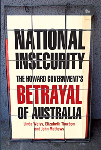 National Insecurity The Howard Governments Betrayal Of Australia Linda Weiss