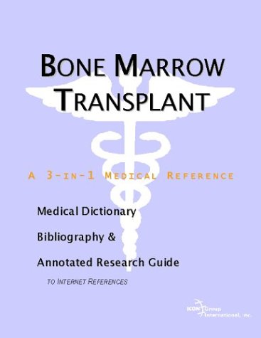 Bone Marrow Transplant A Medical Dictionary Bibliography And Annotated Research Guide To Internet References Icon Health Publications